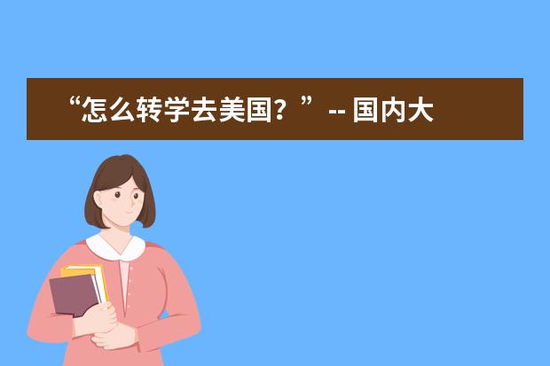 “怎么转学去美国？”-- 国内大学在读学生转学去美国读本科需要什么样的条件？图片