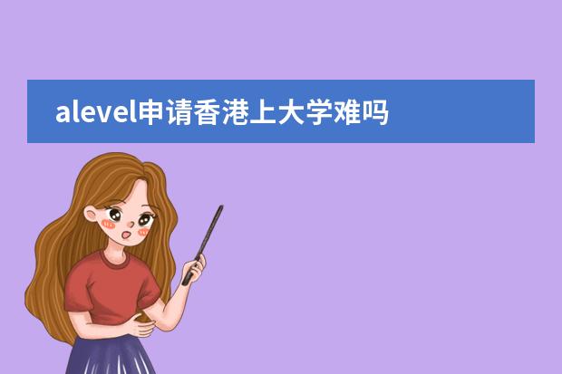 alevel申请香港上大学难吗图片