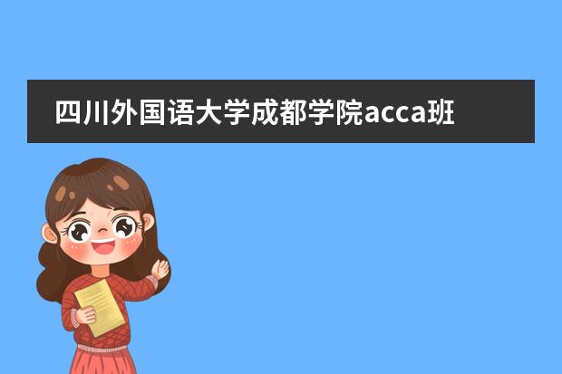 四川外国语大学成都学院acca班学费一次交还是每年交 南审审计学专业学ACCA学费图片