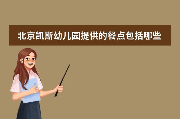 北京凯斯幼儿园提供的餐点包括哪些？图片