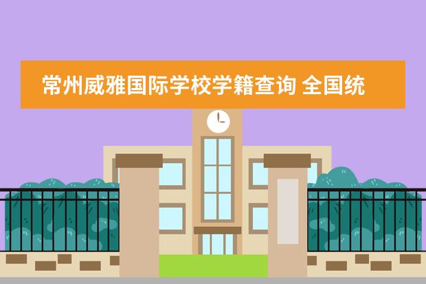 常州威雅国际学校学籍查询 全国统一学籍号查询图片