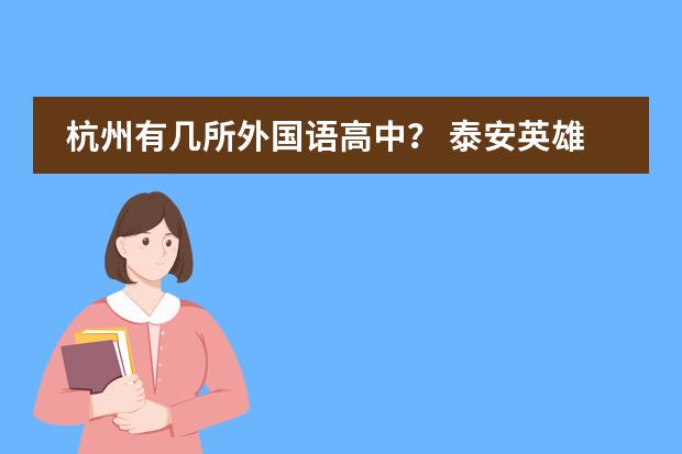 杭州有几所外国语高中？ 泰安英雄山双语学校收费图片