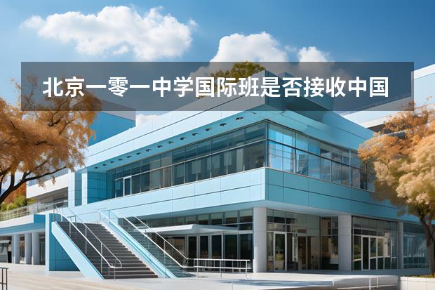 北京一零一中學(xué)國際班是否接收中國籍學(xué)生？