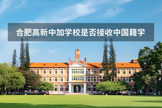合肥高新中加學(xué)校是否接收中國籍學(xué)生？