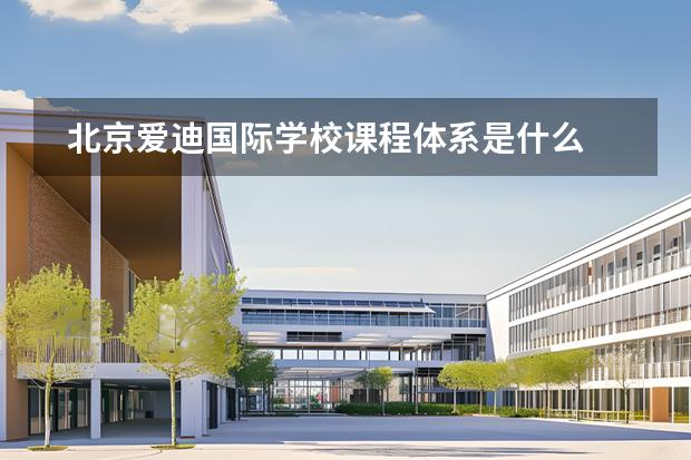 北京爱迪国际学校课程体系是什么