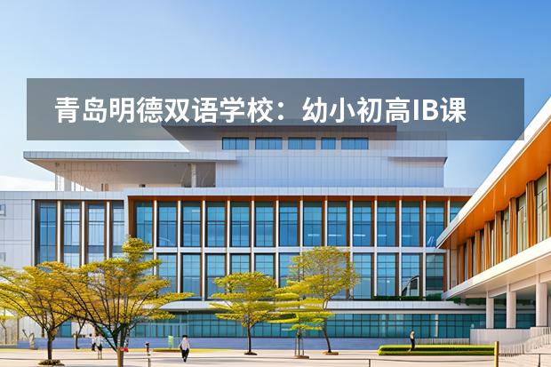 青島明德雙語(yǔ)學(xué)校：幼小初高IB課程助力學(xué)生更快通往頂級(jí)名校（中國(guó)最好的私立學(xué)校）圖片