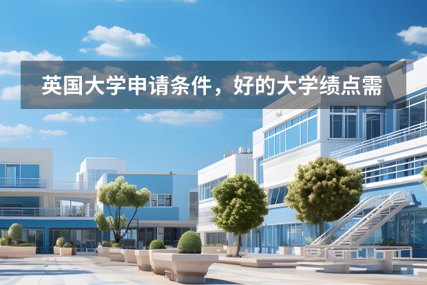 英國(guó)大學(xué)申請(qǐng)條件，好的大學(xué)績(jī)點(diǎn)需要多少圖片