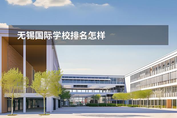 無錫國際學(xué)校排名怎樣