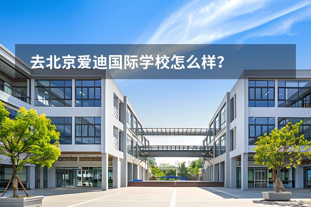 去北京愛迪國際學(xué)校怎么樣？