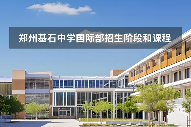 鄭州基石中學(xué)國際部招生階段和課程體系有哪些