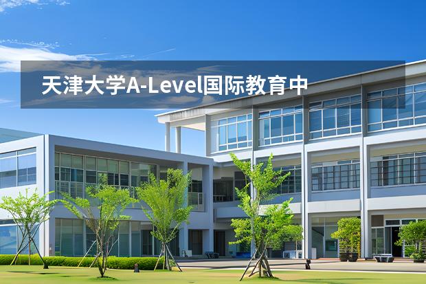 天津大學(xué)A-Level國(guó)際教育中心學(xué)校性質(zhì)和留學(xué)國(guó)家介紹
