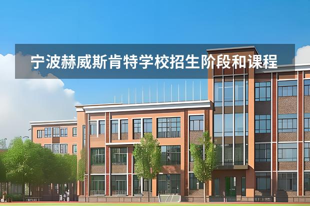 寧波赫威斯肯特學(xué)校招生階段和課程體系有哪些