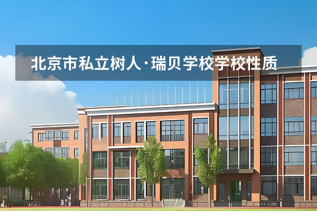 北京市私立樹人·瑞貝學(xué)校學(xué)校性質(zhì)是什么（招生階段介紹）