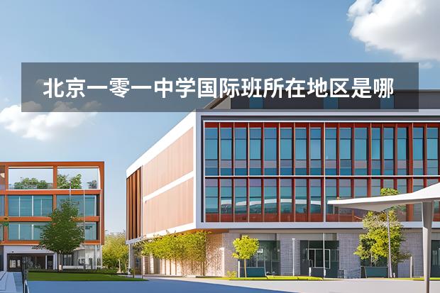 北京一零一中學(xué)國際班所在地區(qū)是哪（是否接收中國籍學(xué)生）