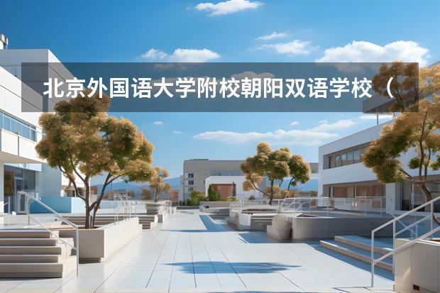 北京外國語大學附校朝陽雙語學校（國際高中）所在地區(qū)是哪（是否接收中國籍學生）