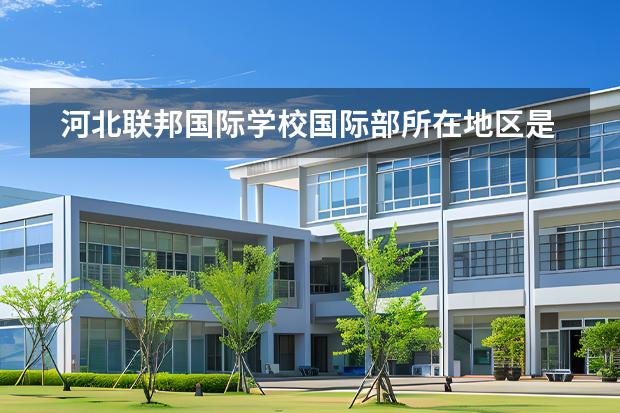 河北聯(lián)邦國際學校國際部所在地區(qū)是哪（是否接收中國籍學生）