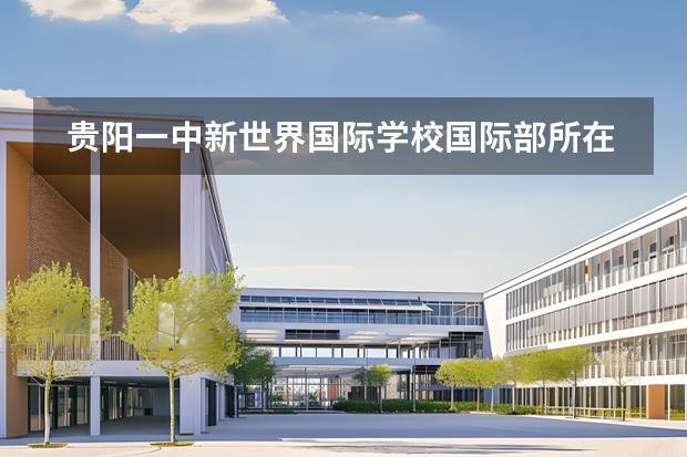 贵阳一中新世界国际学校国际部所在地区是哪（是否接收中国籍学生）