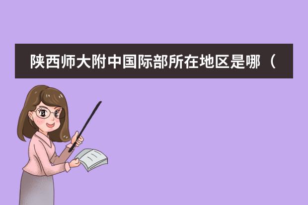 陜西師大附中國際部所在地區(qū)是哪（是否接收中國籍學生）