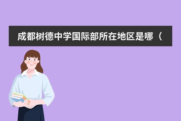 成都樹德中學(xué)國際部所在地區(qū)是哪（是否接收中國籍學(xué)生）