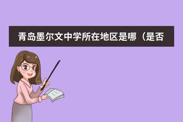 青島墨爾文中學(xué)所在地區(qū)是哪（是否接收中國籍學(xué)生）