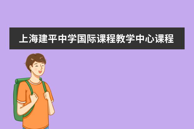 上海建平中學(xué)國(guó)際課程教學(xué)中心課程體系有什么（留學(xué)國(guó)家介紹）