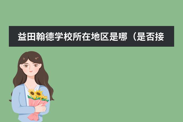 益田翰德學(xué)校所在地區(qū)是哪(是否接收中國籍學(xué)生)