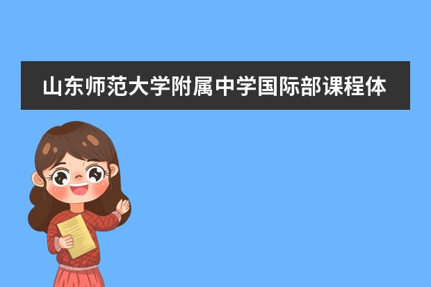 山东师范大学附属中学国际部课程体系有什么（留学国家介绍）