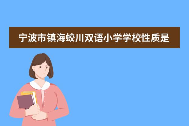 寧波市鎮(zhèn)海蛟川雙語(yǔ)小學(xué)學(xué)校性質(zhì)是什么（招生階段介紹）