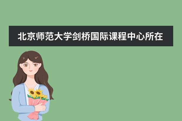 北京師范大學(xué)劍橋國際課程中心所在地區(qū)是哪（是否接收中國籍學(xué)生）