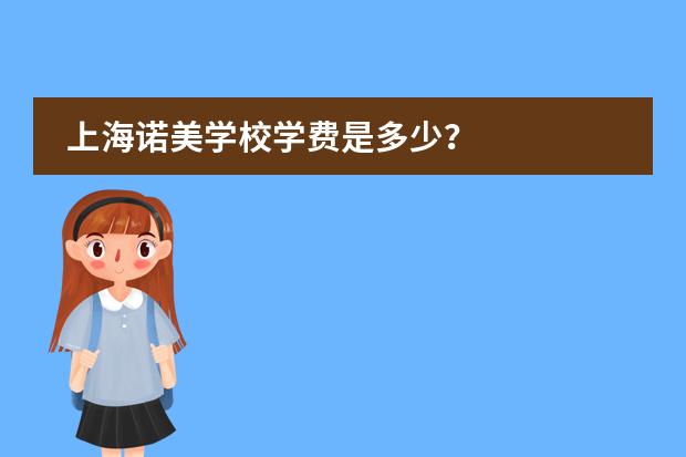 上海諾美學(xué)校學(xué)費(fèi)是多少？