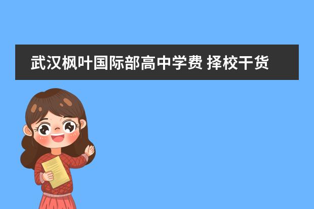 武汉枫叶国际部高中学费 择校干货！2024年武汉国际学校学费情况一览图片