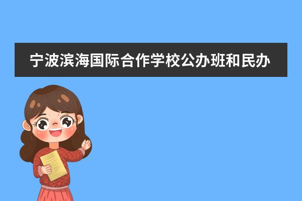 寧波濱海國(guó)際合作學(xué)校公辦班和民辦區(qū)別 濱海學(xué)院學(xué)費(fèi)