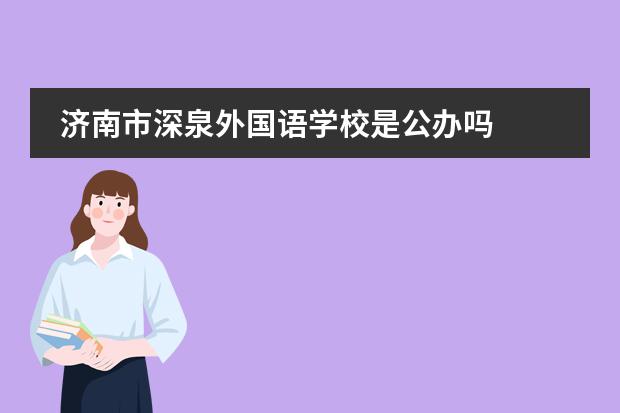 濟(jì)南市深泉外國語學(xué)校是公辦嗎