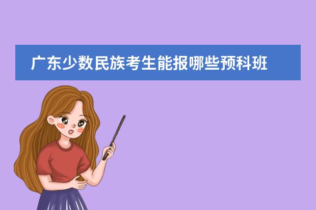 廣東少數(shù)民族考生能報(bào)哪些預(yù)科班圖片