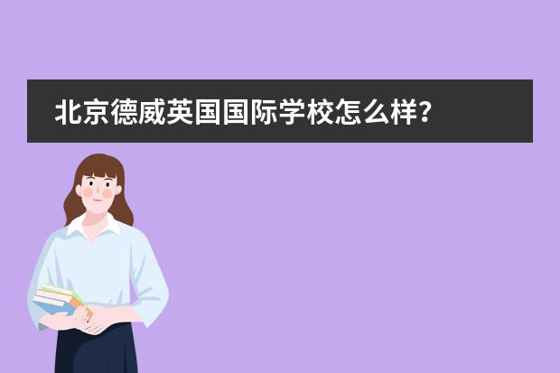 北京德威英國國際學(xué)校怎么樣？