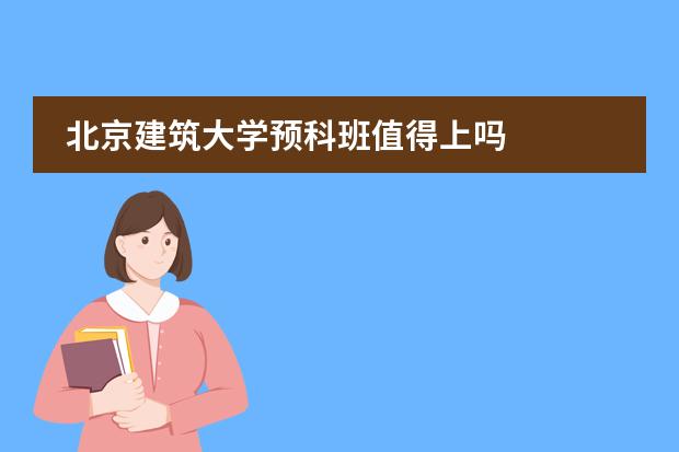 北京建筑大學預科班值得上嗎圖片