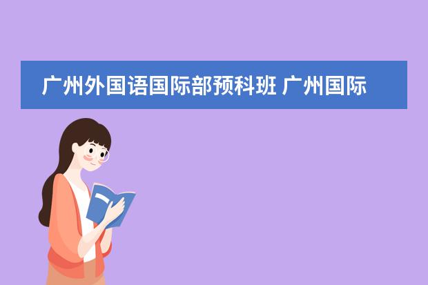 廣州外國(guó)語(yǔ)國(guó)際部預(yù)科班 廣州國(guó)際高中的報(bào)讀指南圖片