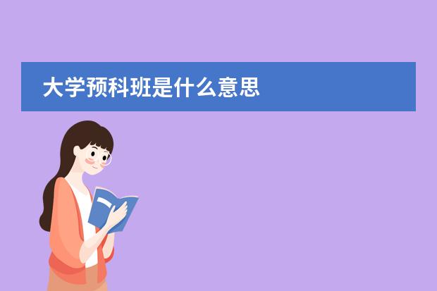 大學(xué)預(yù)科班是什么意思圖片