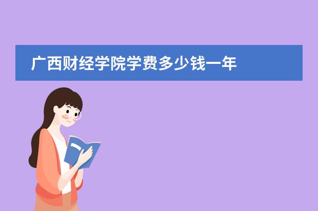 廣西財經學院學費多少錢一年圖片