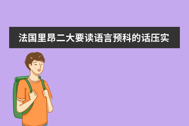 法國里昂二大要讀語言預科的話壓實需要tcf成績的嗎？另外法語課時證明是必須的嗎？圖片