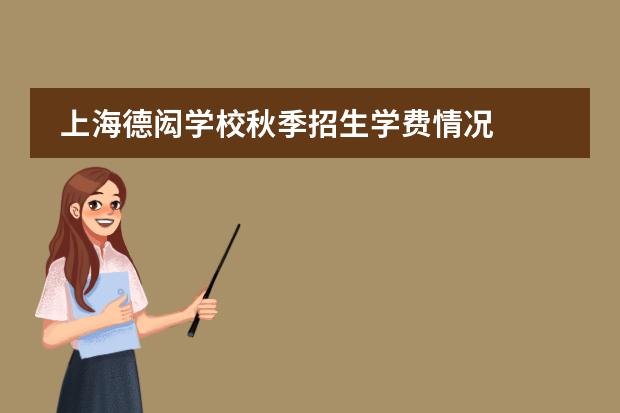 上海德閎學(xué)校秋季招生學(xué)費情況