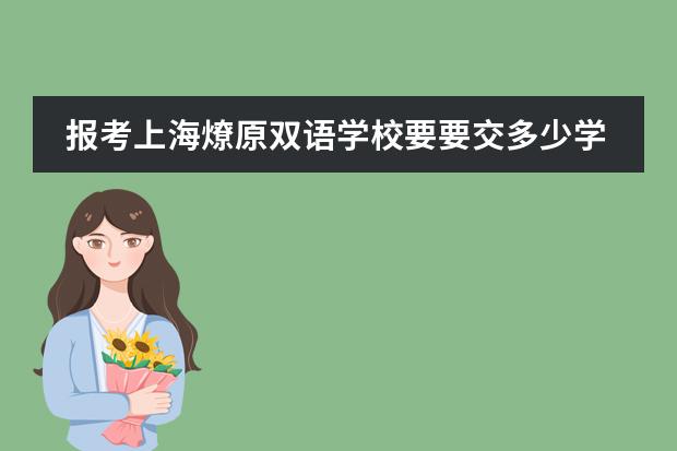 報(bào)考上海燎原雙語學(xué)校要要交多少學(xué)費(fèi)