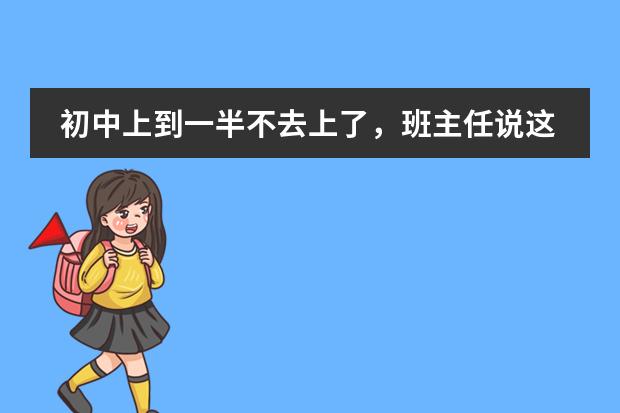 初中上到一半不去上了，班主任說這兩天查學籍的，順便把我的學籍消除掉，這可能嗎？還能拿到初中畢業(yè)證嗎圖片