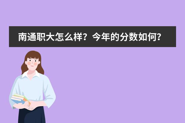 南通職大怎么樣？今年的分?jǐn)?shù)如何？圖片