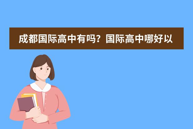 成都國際高中有嗎？國際高中哪好以后想出國留學(xué)。圖片