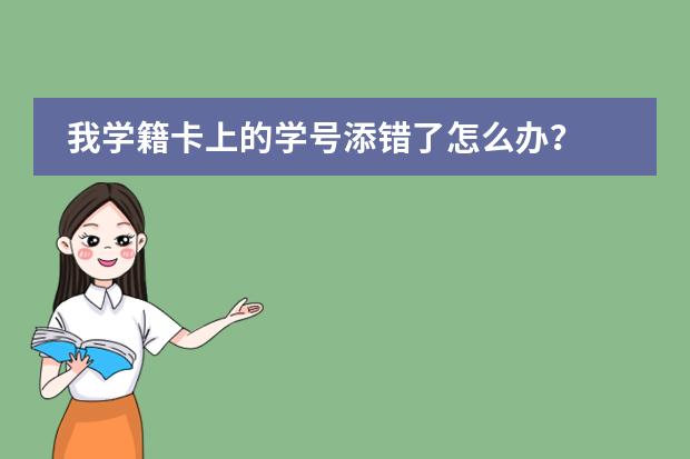 我學(xué)籍卡上的學(xué)號添錯了怎么辦？圖片