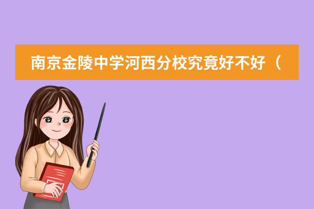 南京金陵中學(xué)河西分校究竟好不好（南京金陵中學(xué)河西分校初中部排名）圖片