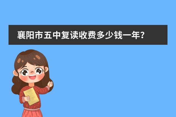 襄陽市五中復讀收費多少錢一年？圖片