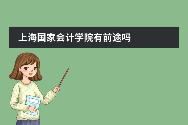 上海國家會計學院有前途嗎圖片