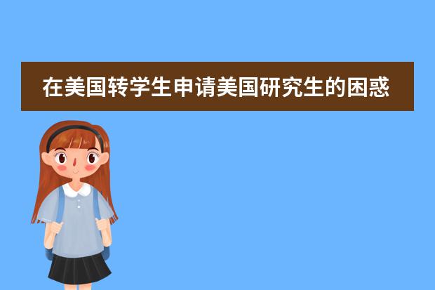 在美國轉(zhuǎn)學(xué)生申請美國研究生的困惑?。?！請大家進來看看，不吝賜教?。。。?！萬分感激。（武漢外校國際部好不好,?）圖片